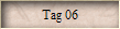 Tag 06