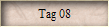 Tag 08